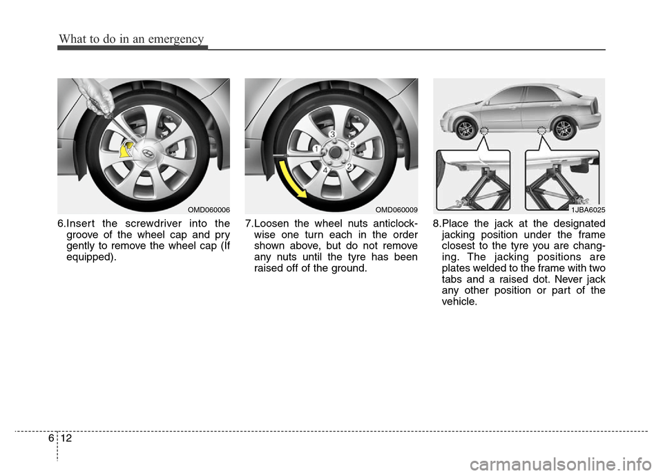 Hyundai Elantra 2016  Owners Manual - RHD (UK. Australia) What to do in an emergency
12 6
6.Insert the screwdriver into the
groove of the wheel cap and pry
gently to remove the wheel cap (If
equipped).7.Loosen the wheel nuts anticlock-
wise one turn each in 