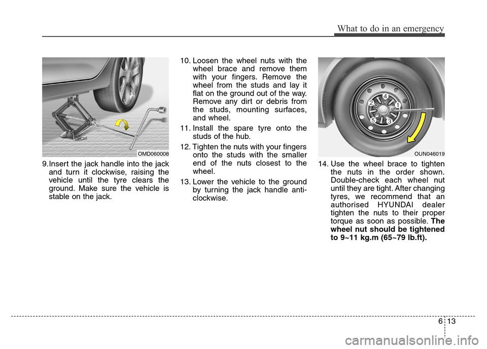 Hyundai Elantra 2016  Owners Manual - RHD (UK. Australia) 613
What to do in an emergency
9.Insert the jack handle into the jack
and turn it clockwise, raising the
vehicle until the tyre clears the
ground. Make sure the vehicle is
stable on the jack.10. Loose