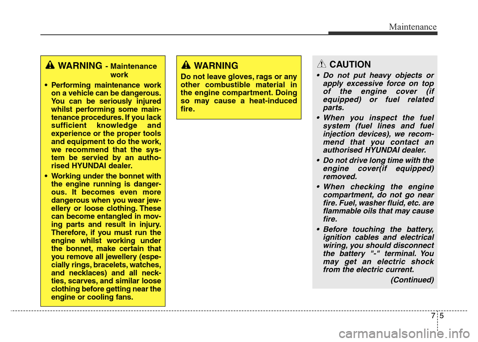 Hyundai Elantra 2016  Owners Manual - RHD (UK. Australia) 75
Maintenance
WARNING- Maintenance
work
• Performing maintenance work
on a vehicle can be dangerous.
You can be seriously injured
whilst performing some main-
tenance procedures. If you lack
suffic