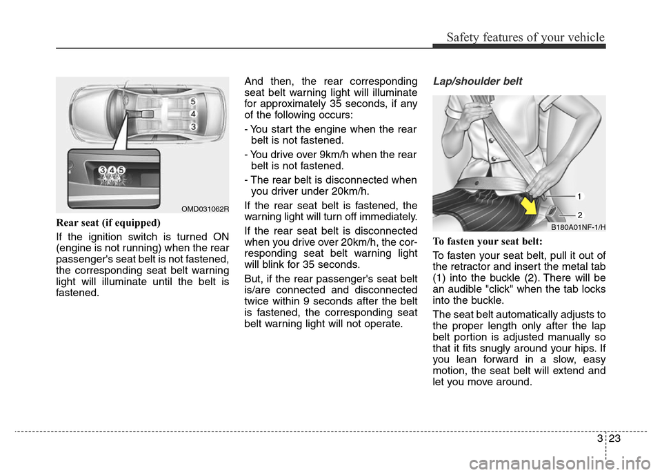 Hyundai Elantra 2016 Owners Manual - RHD (UK. Australia) 323
Safety features of your vehicle
Rear seat (if equipped)
If the ignition switch is turned ON
(engine is not running) when the rear
passengers seat belt is not fastened,
the corresponding seat belt Hyundai Elantra 2016 Owners Manual - RHD (UK. Australia) 323
Safety features of your vehicle
Rear seat (if equipped)
If the ignition switch is turned ON
(engine is not running) when the rear
passengers seat belt is not fastened,
the corresponding seat belt