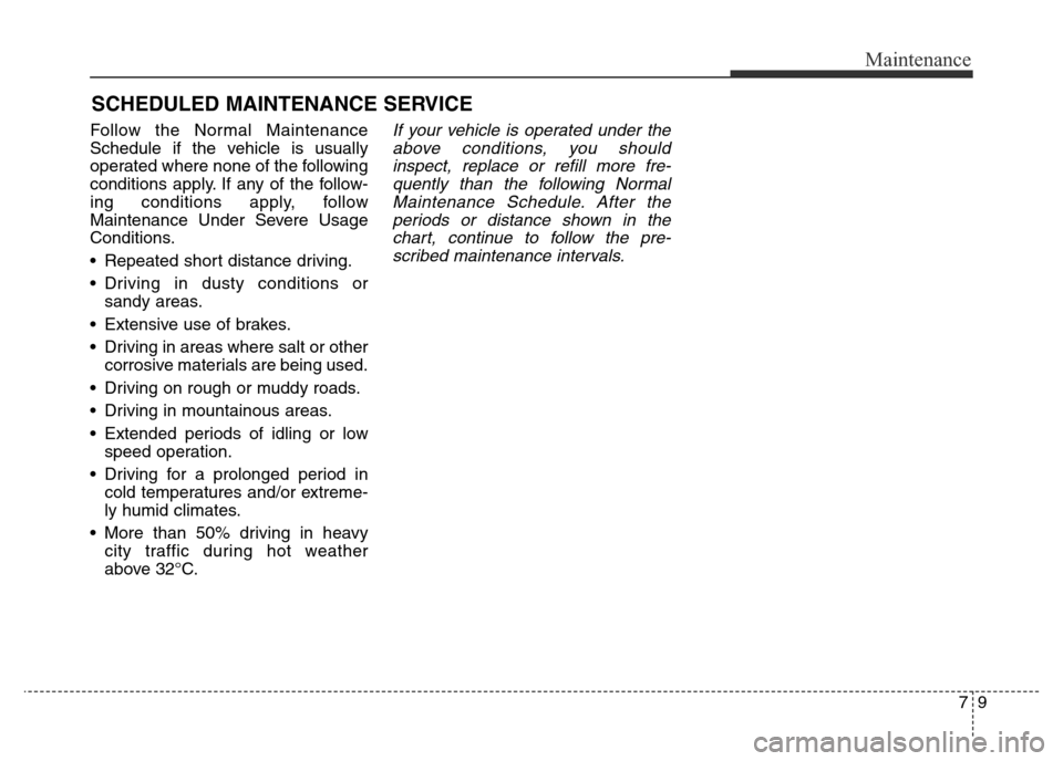 Hyundai Elantra 2016  Owners Manual - RHD (UK. Australia) 79
Maintenance
SCHEDULED MAINTENANCE SERVICE  
Follow the Normal Maintenance
Schedule if the vehicle is usually
operated where none of the following
conditions apply. If any of the follow-
ing conditi