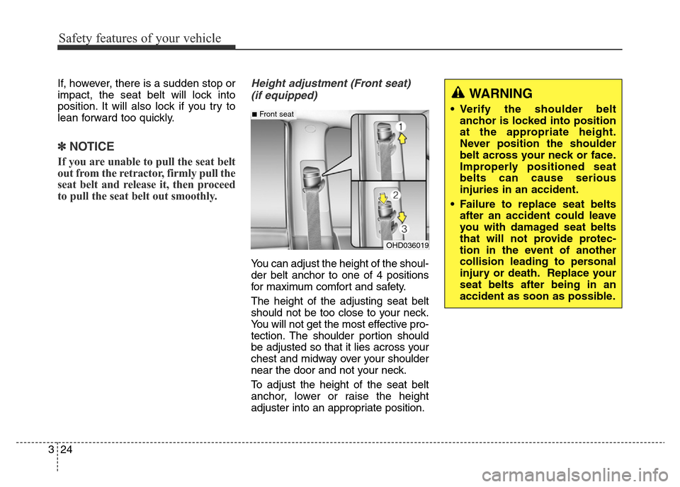 Hyundai Elantra 2016 Owners Manual - RHD (UK. Australia) Safety features of your vehicle
24 3
If, however, there is a sudden stop or
impact, the seat belt will lock into
position. It will also lock if you try to
lean forward too quickly.
✽NOTICE
If you ar Hyundai Elantra 2016 Owners Manual - RHD (UK. Australia) Safety features of your vehicle
24 3
If, however, there is a sudden stop or
impact, the seat belt will lock into
position. It will also lock if you try to
lean forward too quickly.
✽NOTICE
If you ar