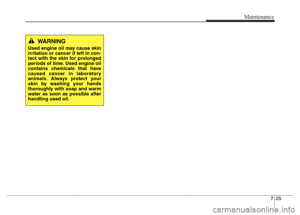 Hyundai Elantra 2016  Owners Manual - RHD (UK. Australia) 725
Maintenance
WARNING
Used engine oil may cause skin
irritation or cancer if left in con-
tact with the skin for prolonged
periods of time. Used engine oil
contains chemicals that have
caused cancer