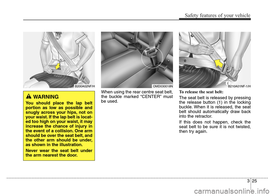 Hyundai Elantra 2016  Owners Manual - RHD (UK. Australia) 325
Safety features of your vehicle
When using the rear centre seat belt,
the buckle marked “CENTER” must
be used.To release the seat belt:
The seat belt is released by pressing
the release button