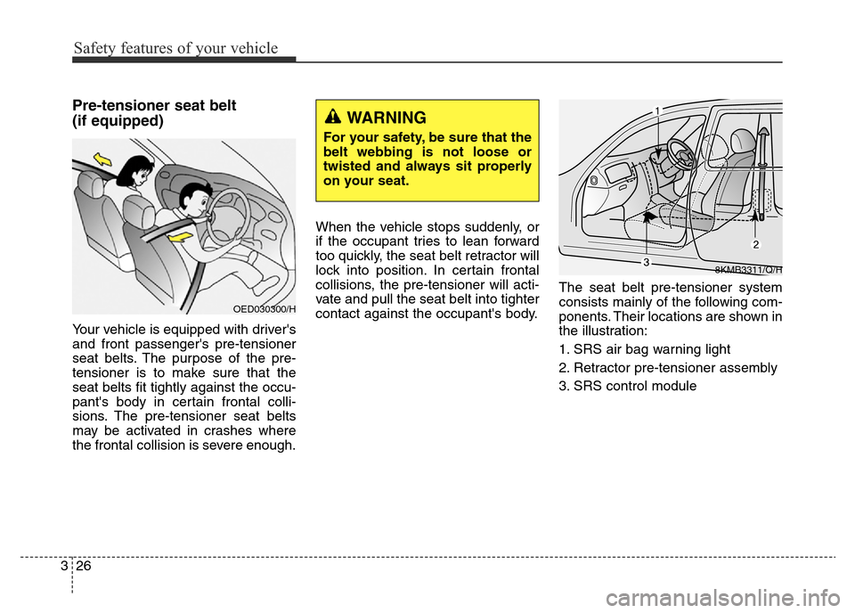 Hyundai Elantra 2016 Owners Manual - RHD (UK. Australia) Safety features of your vehicle
26 3
Pre-tensioner seat belt
(if equipped)
Your vehicle is equipped with drivers
and front passengers pre-tensioner
seat belts. The purpose of the pre-
tensioner is Hyundai Elantra 2016 Owners Manual - RHD (UK. Australia) Safety features of your vehicle
26 3
Pre-tensioner seat belt
(if equipped)
Your vehicle is equipped with drivers
and front passengers pre-tensioner
seat belts. The purpose of the pre-
tensioner is