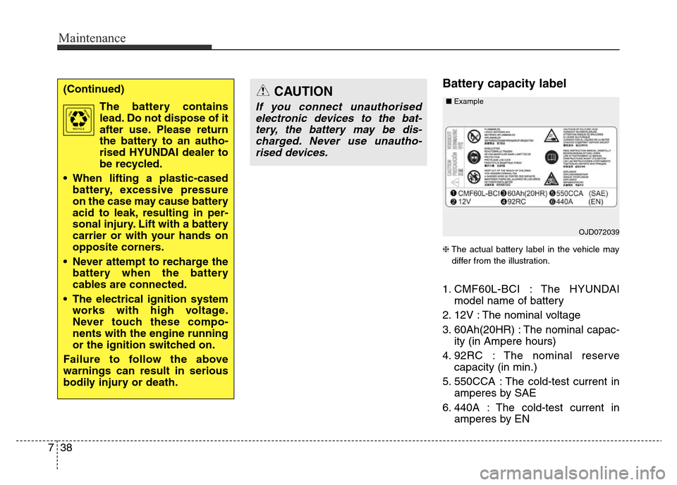 Hyundai Elantra 2016  Owners Manual - RHD (UK. Australia) Maintenance
38 7
Battery capacity label 
❈The actual battery label in the vehicle may
differ from the illustration.
1. CMF60L-BCI : The HYUNDAI
model name of battery
2. 12V : The nominal voltage
3. 