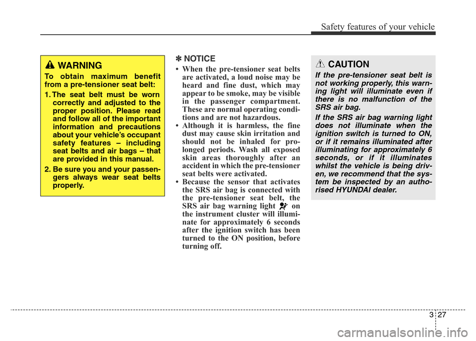 Hyundai Elantra 2016 Owners Manual - RHD (UK. Australia) 327
Safety features of your vehicle
✽NOTICE
• When the pre-tensioner seat belts
are activated, a loud noise may be
heard and fine dust, which may
appear to be smoke, may be visible
in the passenge Hyundai Elantra 2016 Owners Manual - RHD (UK. Australia) 327
Safety features of your vehicle
✽NOTICE
• When the pre-tensioner seat belts
are activated, a loud noise may be
heard and fine dust, which may
appear to be smoke, may be visible
in the passenge