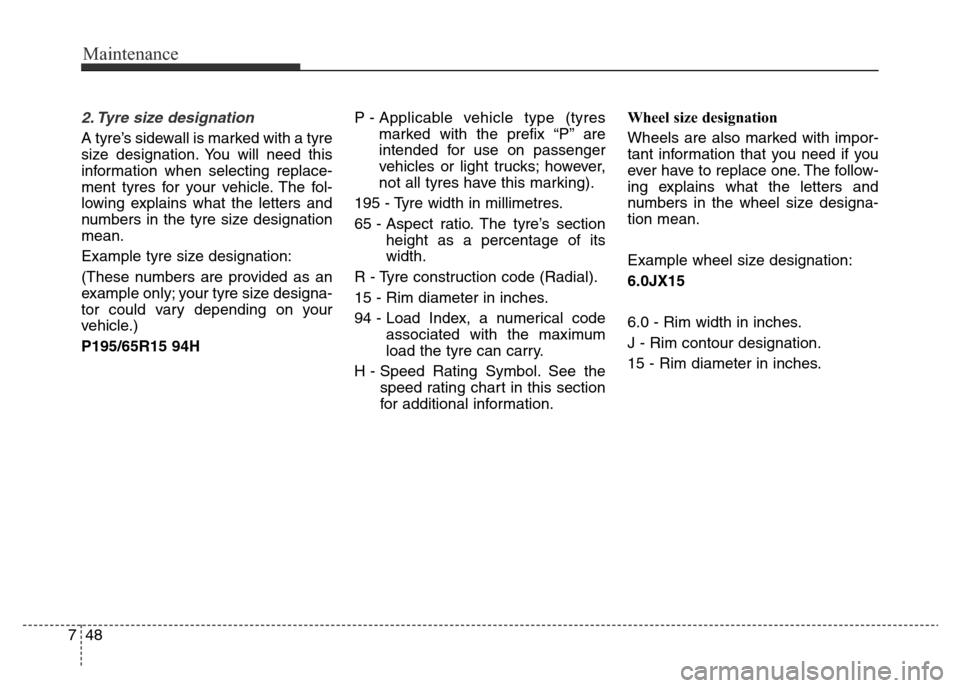 Hyundai Elantra 2016  Owners Manual - RHD (UK. Australia) Maintenance
48 7
2. Tyre size designation  
A tyre’s sidewall is marked with a tyre
size designation. You will need this
information when selecting replace-
ment tyres for your vehicle. The fol-
low