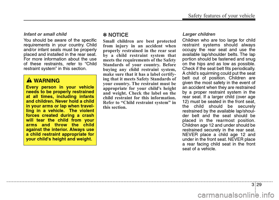 Hyundai Elantra 2016 Owners Manual - RHD (UK. Australia) 329
Safety features of your vehicle
Infant or small child
You should be aware of the specific
requirements in your country. Child
and/or infant seats must be properly
placed and installed in the rear Hyundai Elantra 2016 Owners Manual - RHD (UK. Australia) 329
Safety features of your vehicle
Infant or small child
You should be aware of the specific
requirements in your country. Child
and/or infant seats must be properly
placed and installed in the rear