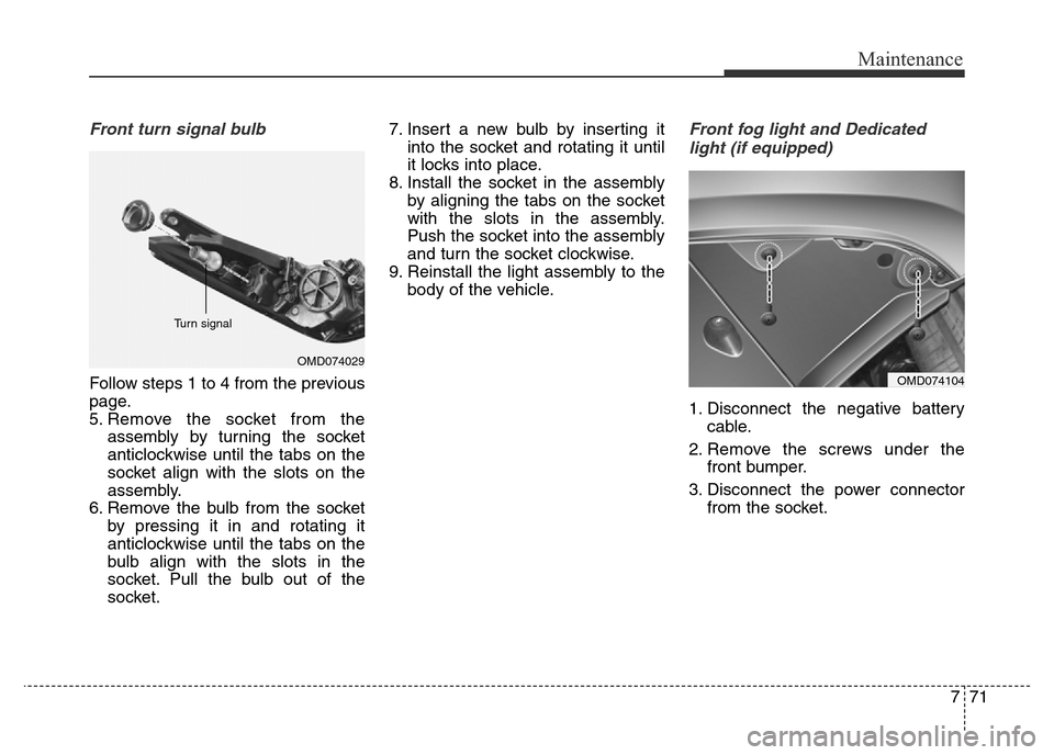 Hyundai Elantra 2016  Owners Manual - RHD (UK. Australia) 771
Maintenance
Front turn signal bulb
Follow steps 1 to 4 from the previous
page.
5. Remove the socket from the
assembly by turning the socket
anticlockwise until the tabs on the
socket align with th