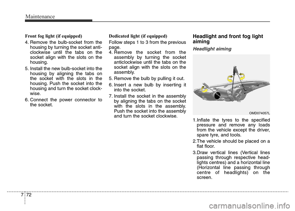 Hyundai Elantra 2016  Owners Manual - RHD (UK. Australia) Maintenance
72 7
Front fog light (if equipped)
4. Remove the bulb-socket from the
housing by turning the socket anti-
clockwise until the tabs on the
socket align with the slots on the
housing.
5. Ins