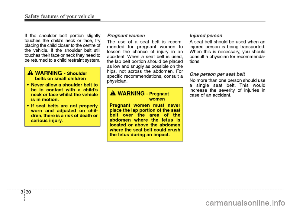 Hyundai Elantra 2016 Owners Manual - RHD (UK. Australia) Safety features of your vehicle
30 3
If the shoulder belt portion slightly
touches the child’s neck or face, try
placing the child closer to the centre of
the vehicle. If the shoulder belt still
tou Hyundai Elantra 2016 Owners Manual - RHD (UK. Australia) Safety features of your vehicle
30 3
If the shoulder belt portion slightly
touches the child’s neck or face, try
placing the child closer to the centre of
the vehicle. If the shoulder belt still
tou