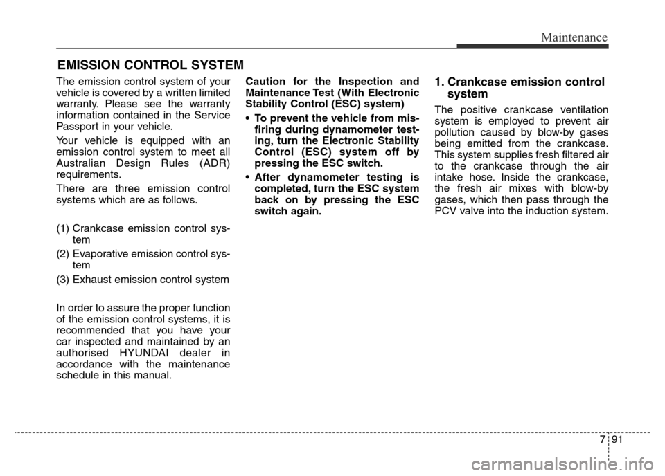 Hyundai Elantra 2016  Owners Manual - RHD (UK. Australia) 791
Maintenance
EMISSION CONTROL SYSTEM
The emission control system of your
vehicle is covered by a written limited
warranty. Please see the warranty
information contained in the Service
Passport in y
