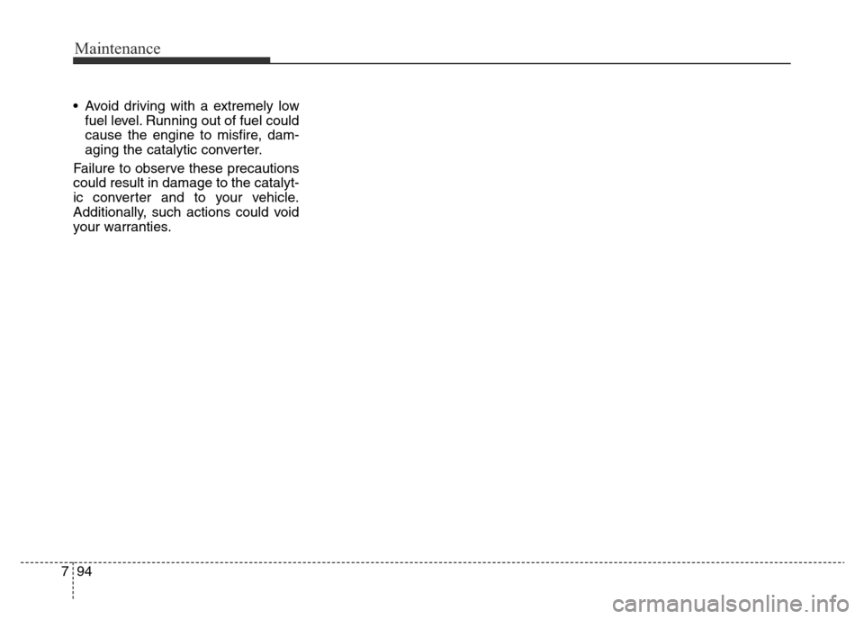 Hyundai Elantra 2016  Owners Manual - RHD (UK. Australia) Maintenance
94 7
• Avoid driving with a extremely low
fuel level. Running out of fuel could
cause the engine to misfire, dam-
aging the catalytic converter.
Failure to observe these precautions
coul