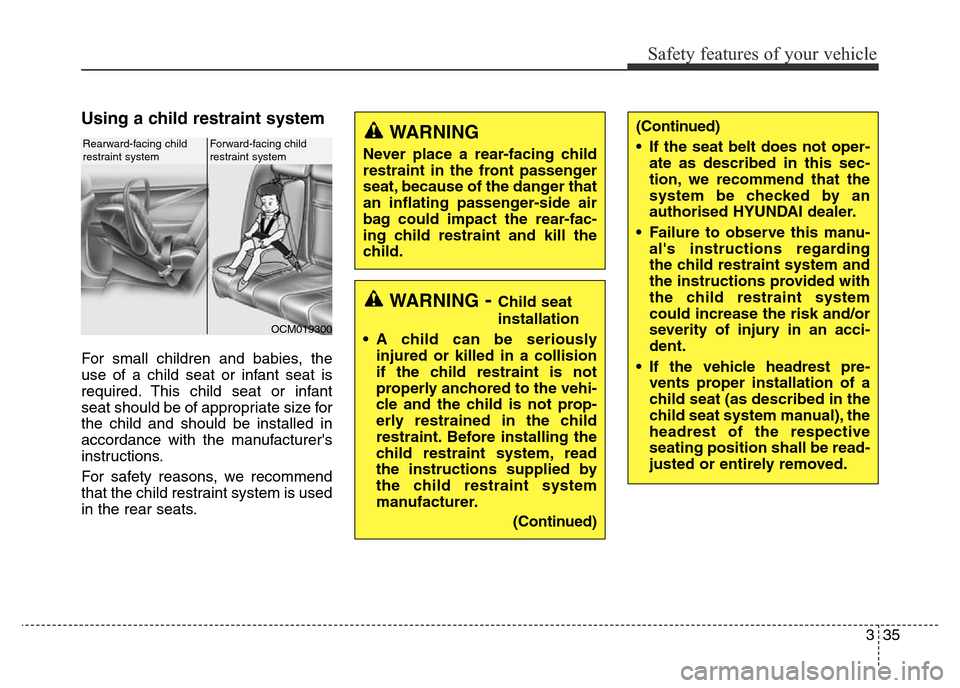 Hyundai Elantra 2016 Owners Manual - RHD (UK. Australia) 335
Safety features of your vehicle
Using a child restraint system
For small children and babies, the
use of a child seat or infant seat is
required. This child seat or infant
seat should be of approp Hyundai Elantra 2016 Owners Manual - RHD (UK. Australia) 335
Safety features of your vehicle
Using a child restraint system
For small children and babies, the
use of a child seat or infant seat is
required. This child seat or infant
seat should be of approp