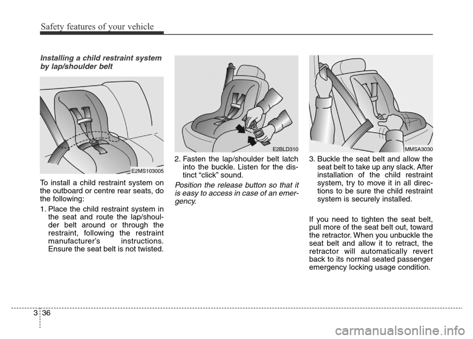 Hyundai Elantra 2016 Owners Manual - RHD (UK. Australia) Safety features of your vehicle
36 3
Installing a child restraint system
by lap/shoulder belt
To install a child restraint system on
the outboard or centre rear seats, do
the following:
1. Place the c Hyundai Elantra 2016 Owners Manual - RHD (UK. Australia) Safety features of your vehicle
36 3
Installing a child restraint system
by lap/shoulder belt
To install a child restraint system on
the outboard or centre rear seats, do
the following:
1. Place the c