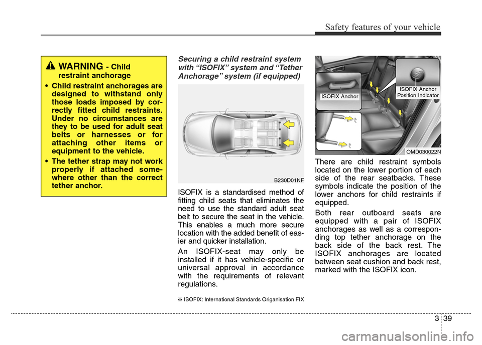 Hyundai Elantra 2016 Owners Manual - RHD (UK. Australia) 339
Safety features of your vehicle
Securing a child restraint system
with “ISOFIX” system and “Tether
Anchorage” system (if equipped)
ISOFIX is a standardised method of
fitting child seats t Hyundai Elantra 2016 Owners Manual - RHD (UK. Australia) 339
Safety features of your vehicle
Securing a child restraint system
with “ISOFIX” system and “Tether
Anchorage” system (if equipped)
ISOFIX is a standardised method of
fitting child seats t