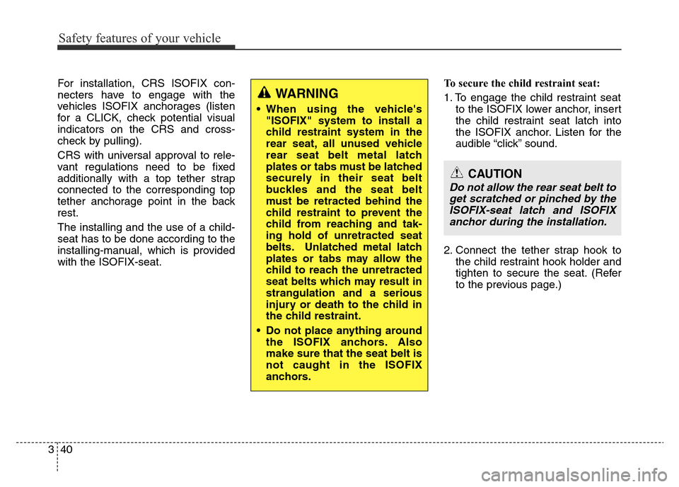Hyundai Elantra 2016 Owners Manual - RHD (UK. Australia) Safety features of your vehicle
40 3
For installation, CRS ISOFIX con-
necters have to engage with the
vehicles ISOFIX anchorages (listen
for a CLICK, check potential visual
indicators on the CRS and Hyundai Elantra 2016 Owners Manual - RHD (UK. Australia) Safety features of your vehicle
40 3
For installation, CRS ISOFIX con-
necters have to engage with the
vehicles ISOFIX anchorages (listen
for a CLICK, check potential visual
indicators on the CRS and