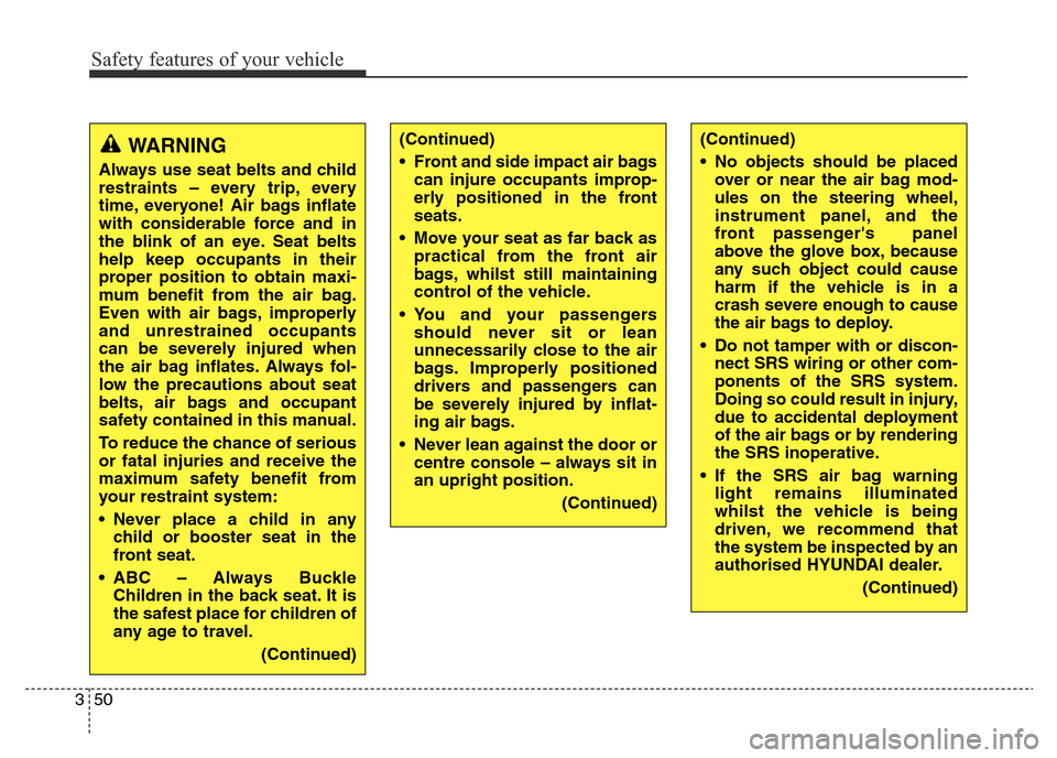 Hyundai Elantra 2016 Owners Manual - RHD (UK. Australia) Safety features of your vehicle
50 3
(Continued)
• No objects should be placed
over or near the air bag mod-
ules on the steering wheel,
instrument panel, and the
front passengers panel
above the Hyundai Elantra 2016 Owners Manual - RHD (UK. Australia) Safety features of your vehicle
50 3
(Continued)
• No objects should be placed
over or near the air bag mod-
ules on the steering wheel,
instrument panel, and the
front passengers panel
above the