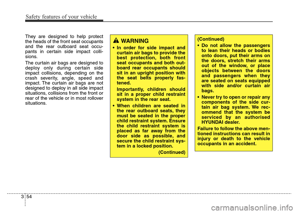 Hyundai Elantra 2016 Owners Manual - RHD (UK. Australia) Safety features of your vehicle
54 3
They are designed to help protect
the heads of the front seat occupants
and the rear outboard seat occu-
pants in certain side impact colli-
sions.
The curtain air Hyundai Elantra 2016 Owners Manual - RHD (UK. Australia) Safety features of your vehicle
54 3
They are designed to help protect
the heads of the front seat occupants
and the rear outboard seat occu-
pants in certain side impact colli-
sions.
The curtain air