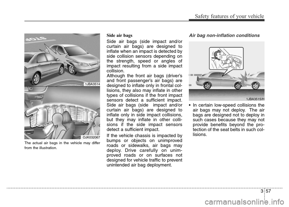 Hyundai Elantra 2016 Owners Manual - RHD (UK. Australia) 357
Safety features of your vehicle
The actual air bags in the vehicle may differ
from the illustration.
Side air bags
Side air bags (side impact and/or
curtain air bags) are designed to
inflate when Hyundai Elantra 2016 Owners Manual - RHD (UK. Australia) 357
Safety features of your vehicle
The actual air bags in the vehicle may differ
from the illustration.
Side air bags
Side air bags (side impact and/or
curtain air bags) are designed to
inflate when