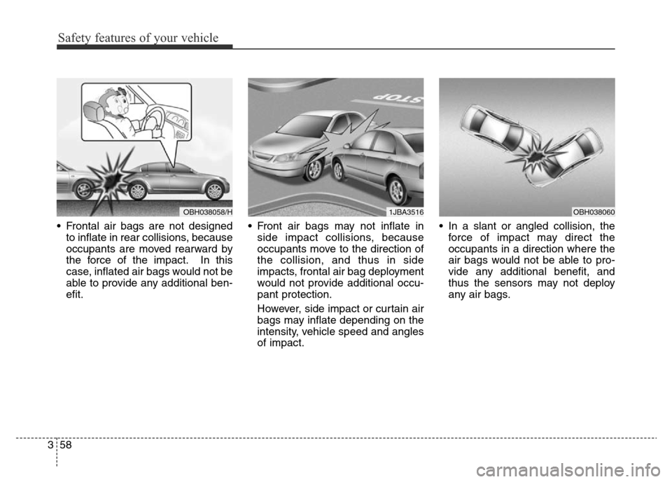 Hyundai Elantra 2016  Owners Manual - RHD (UK. Australia) Safety features of your vehicle
58 3
• Frontal air bags are not designed
to inflate in rear collisions, because
occupants are moved rearward by
the force of the impact. In this
case, inflated air ba