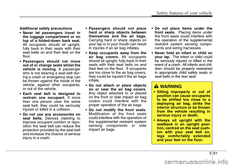 Hyundai Elantra 2016 Owners Manual - RHD (UK. Australia) 361
Safety features of your vehicle
Additional safety precautions
•Never let passengers travel in
the luggage compartment or on
top of a folded-down back seat.
All occupants should sit upright,
full Hyundai Elantra 2016 Owners Manual - RHD (UK. Australia) 361
Safety features of your vehicle
Additional safety precautions
•Never let passengers travel in
the luggage compartment or on
top of a folded-down back seat.
All occupants should sit upright,
full