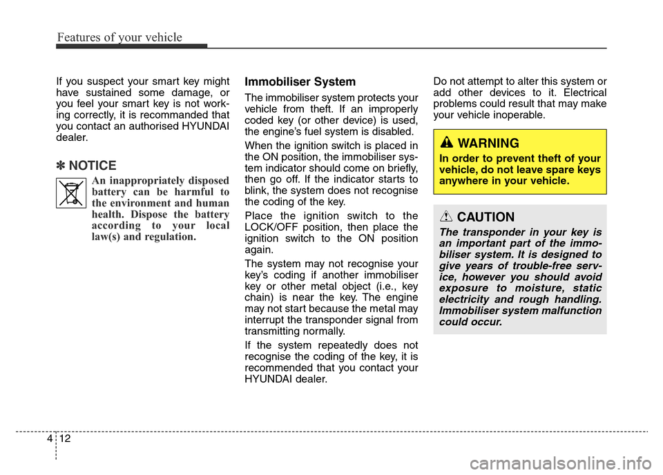 Hyundai Elantra 2016 Owners Manual - RHD (UK. Australia) Features of your vehicle
12 4
If you suspect your smart key might
have sustained some damage, or
you feel your smart key is not work-
ing correctly, it is recommanded that
you contact an authorised HY Hyundai Elantra 2016 Owners Manual - RHD (UK. Australia) Features of your vehicle
12 4
If you suspect your smart key might
have sustained some damage, or
you feel your smart key is not work-
ing correctly, it is recommanded that
you contact an authorised HY