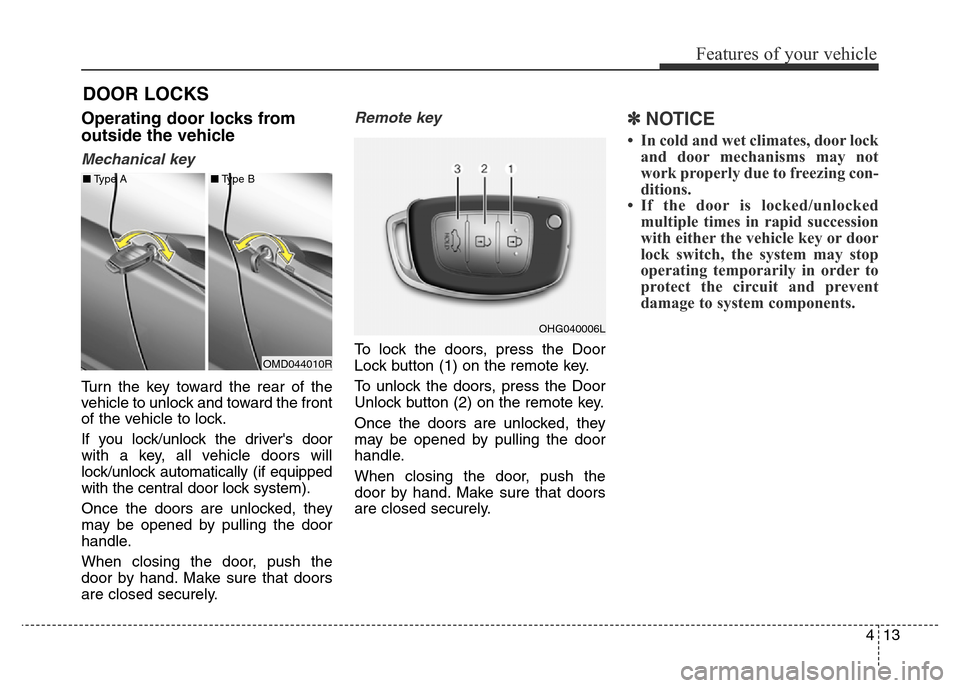 Hyundai Elantra 2016 Owners Manual - RHD (UK. Australia) 413
Features of your vehicle
Operating door locks from
outside the vehicle
Mechanical key
Turn the key toward the rear of the
vehicle to unlock and toward the front
of the vehicle to lock.
If you loc Hyundai Elantra 2016 Owners Manual - RHD (UK. Australia) 413
Features of your vehicle
Operating door locks from
outside the vehicle
Mechanical key
Turn the key toward the rear of the
vehicle to unlock and toward the front
of the vehicle to lock.
If you loc
