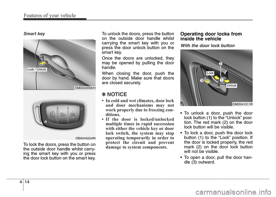 Hyundai Elantra 2016 Owners Manual - RHD (UK. Australia) Features of your vehicle
14 4
Smart key
To lock the doors, press the button on
the outside door handle whilst carry-
ing the smart key with you or press
the door lock button on the smart key.To unloc Hyundai Elantra 2016 Owners Manual - RHD (UK. Australia) Features of your vehicle
14 4
Smart key
To lock the doors, press the button on
the outside door handle whilst carry-
ing the smart key with you or press
the door lock button on the smart key.To unloc