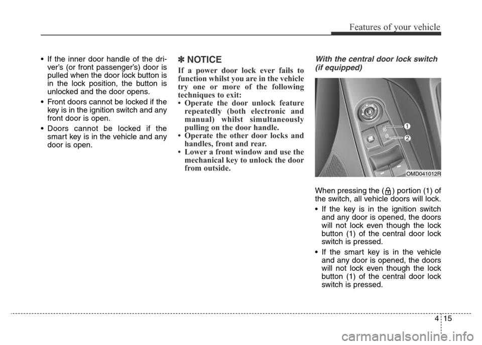 Hyundai Elantra 2016 Owners Manual - RHD (UK. Australia) 415
Features of your vehicle
• If the inner door handle of the dri-
ver’s (or front passenger’s) door is
pulled when the door lock button is
in the lock position, the button is
unlocked and the Hyundai Elantra 2016 Owners Manual - RHD (UK. Australia) 415
Features of your vehicle
• If the inner door handle of the dri-
ver’s (or front passenger’s) door is
pulled when the door lock button is
in the lock position, the button is
unlocked and the