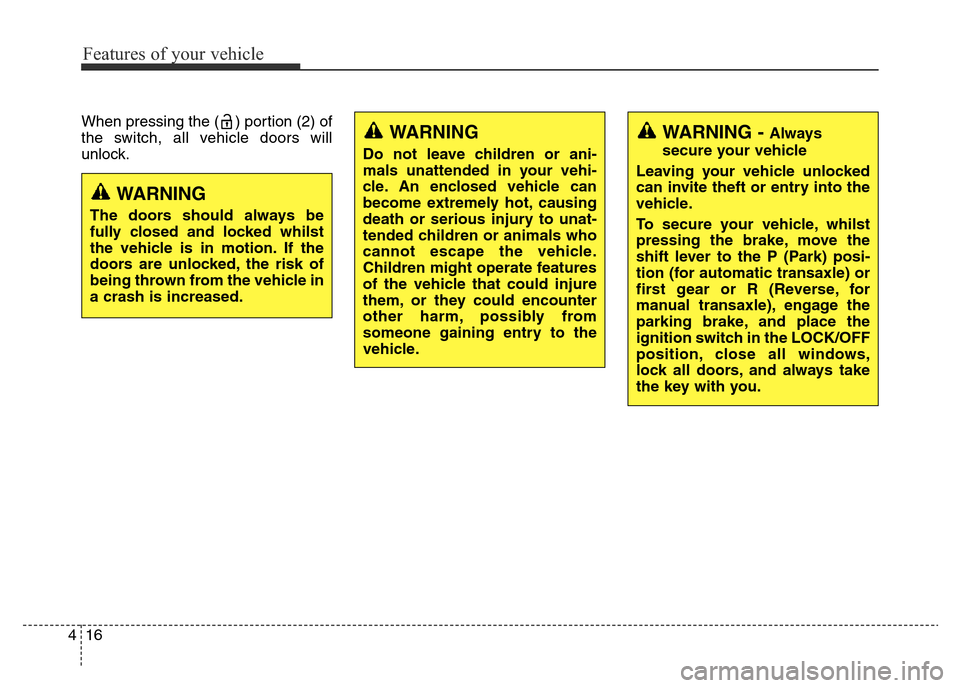 Hyundai Elantra 2016 Owners Manual - RHD (UK. Australia) Features of your vehicle
16 4
When pressing the ( ) portion (2) of
the switch, all vehicle doors will
unlock.
WARNING
The doors should always be
fully closed and locked whilst
the vehicle is in motion Hyundai Elantra 2016 Owners Manual - RHD (UK. Australia) Features of your vehicle
16 4
When pressing the ( ) portion (2) of
the switch, all vehicle doors will
unlock.
WARNING
The doors should always be
fully closed and locked whilst
the vehicle is in motion