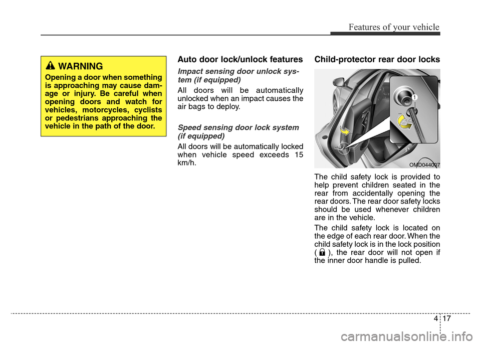 Hyundai Elantra 2016  Owners Manual - RHD (UK. Australia) 417
Features of your vehicle
Auto door lock/unlock features 
Impact sensing door unlock sys-
tem (if equipped)
All doors will be automatically
unlocked when an impact causes the
air bags to deploy.
Sp