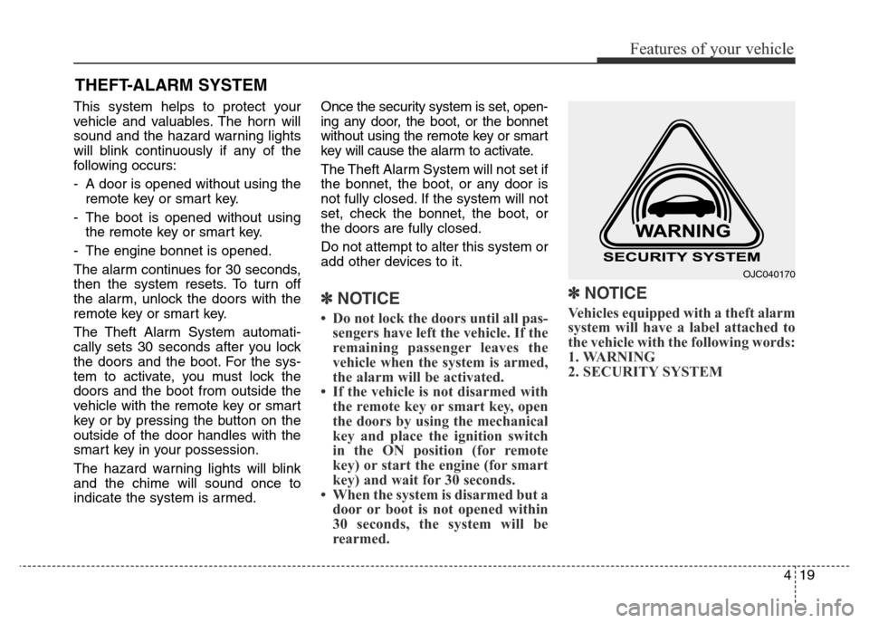 Hyundai Elantra 2016 Owners Manual - RHD (UK. Australia) 419
Features of your vehicle
This system helps to protect your
vehicle and valuables. The horn will
sound and the hazard warning lights
will blink continuously if any of the
following occurs:
- A door Hyundai Elantra 2016 Owners Manual - RHD (UK. Australia) 419
Features of your vehicle
This system helps to protect your
vehicle and valuables. The horn will
sound and the hazard warning lights
will blink continuously if any of the
following occurs:
- A door