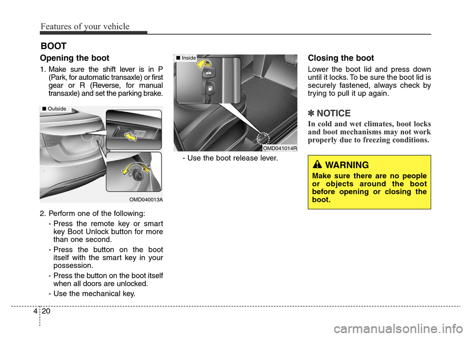 Hyundai Elantra 2016  Owners Manual - RHD (UK. Australia) Features of your vehicle
20 4
Opening the boot
1. Make sure the shift lever is in P
(Park, for automatic transaxle) or first
gear or R (Reverse, for manual
transaxle) and set the parking brake.
2. Per