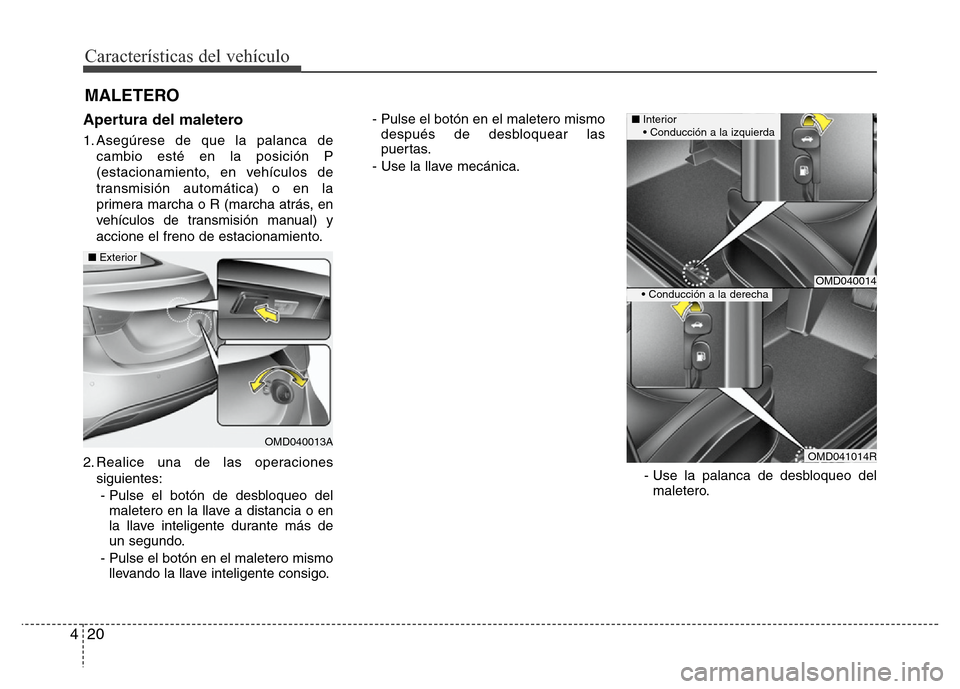 Hyundai Elantra 2016  Manual del propietario (i35) (in Spanish) Características del vehículo
20 4
Apertura del maletero
1. Asegúrese de que la palanca de
cambio esté en la posición P
(estacionamiento, en vehículos de
transmisión automática) o en la
primera