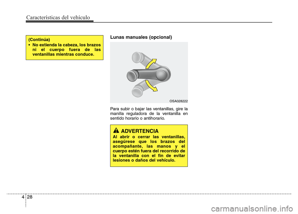 Hyundai Elantra 2016  Manual del propietario (i35) (in Spanish) Características del vehículo
28 4
Lunas manuales (opcional)
Para subir o bajar las ventanillas, gire la
manilla reguladora de la ventanilla en
sentido horario o antihorario.
ADVERTENCIA
Al abrir o c