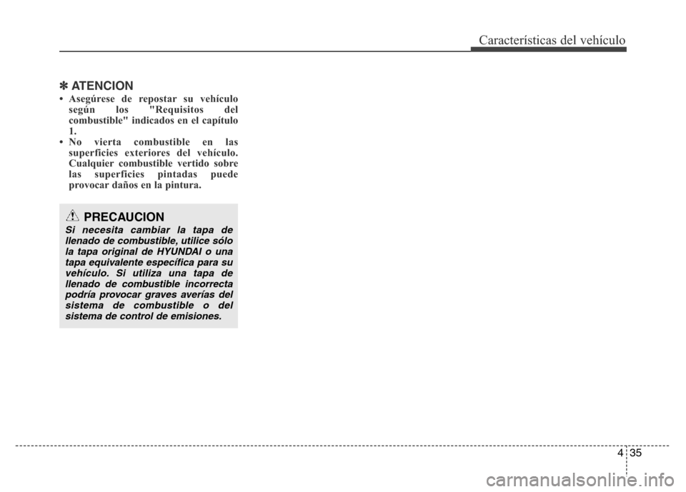 Hyundai Elantra 2016  Manual del propietario (i35) (in Spanish) 435
Características del vehículo
✽ATENCION
• Asegúrese de repostar su vehículo
según los "Requisitos del
combustible" indicados en el capítulo
1.
• No vierta combustible en las
superficies