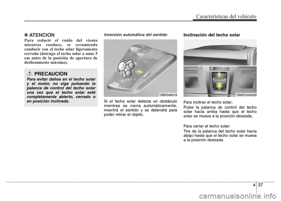 Hyundai Elantra 2016  Manual del propietario (i35) (in Spanish) 437
Características del vehículo
✽ATENCION
Para reducir el ruido del viento
mientras conduce, se recomienda
conducir con el techo solar ligeramente
cerrado (detenga el techo solar a unos 5
cm ante