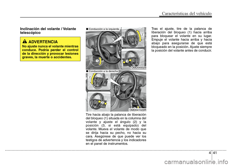 Hyundai Elantra 2016  Manual del propietario (i35) (in Spanish) 441
Características del vehículo
Inclinación del volante / Volante
telescópico
Tire hacia abajo la palanca de liberación
del bloqueo (1) situada en la columna del
volante y ajuste el ángulo (2) 