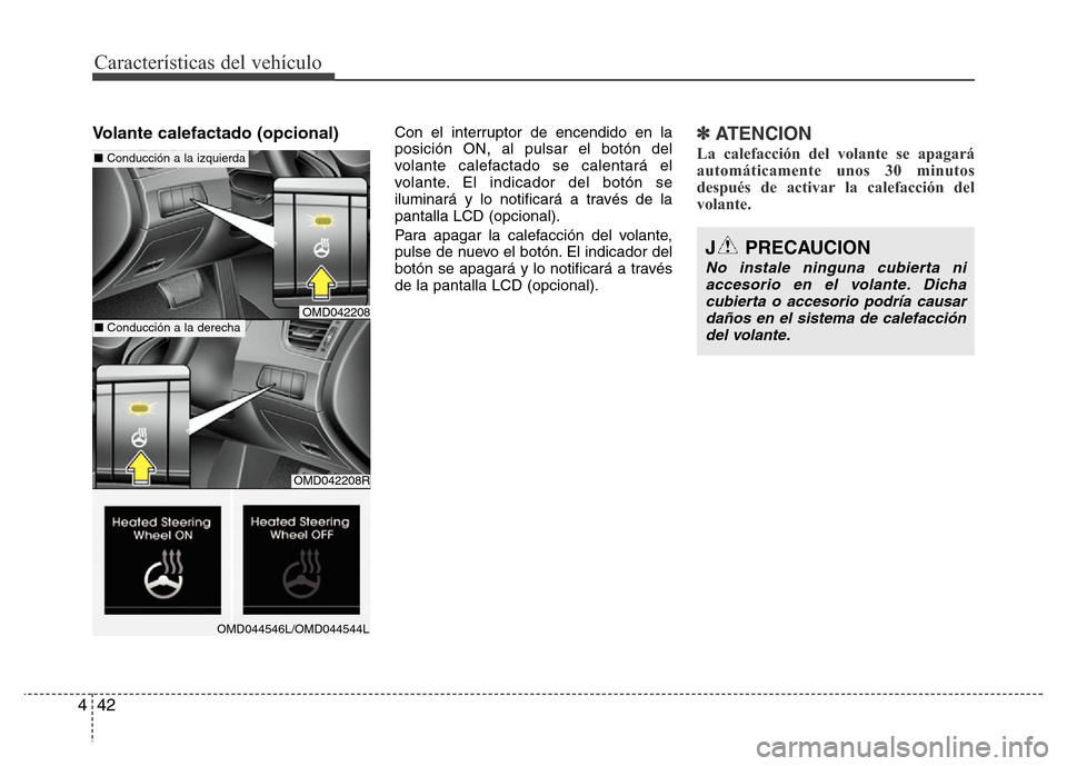 Hyundai Elantra 2016  Manual del propietario (i35) (in Spanish) Características del vehículo
42 4
Volante calefactado (opcional)Con el interruptor de encendido en la
posición ON, al pulsar el botón del
volante calefactado se calentará el
volante. El indicador