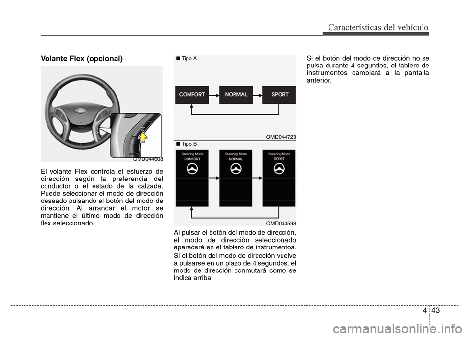 Hyundai Elantra 2016  Manual del propietario (i35) (in Spanish) 443
Características del vehículo
Volante Flex (opcional)
El volante Flex controla el esfuerzo de
dirección según la preferencia del
conductor o el estado de la calzada.
Puede seleccionar el modo d