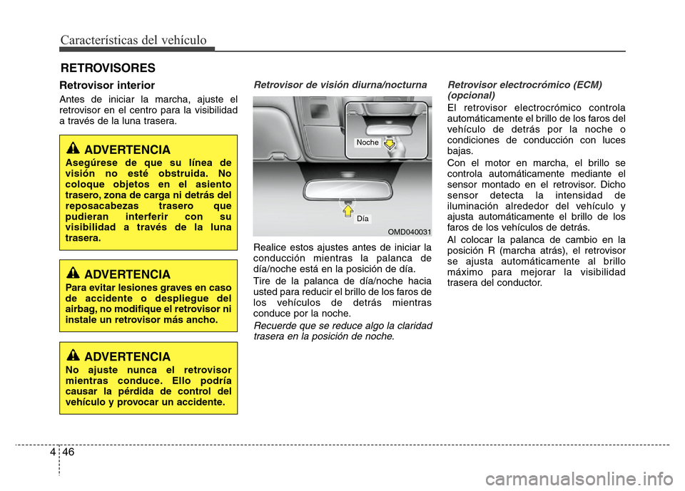 Hyundai Elantra 2016 Manual del propietario (i35) (in Spanish) Características del vehículo
46 4
Retrovisor interior
Antes de iniciar la marcha, ajuste el
retrovisor en el centro para la visibilidad
a través de la luna trasera.
Retrovisor de visión diurna/noc Hyundai Elantra 2016 Manual del propietario (i35) (in Spanish) Características del vehículo
46 4
Retrovisor interior
Antes de iniciar la marcha, ajuste el
retrovisor en el centro para la visibilidad
a través de la luna trasera.
Retrovisor de visión diurna/noc