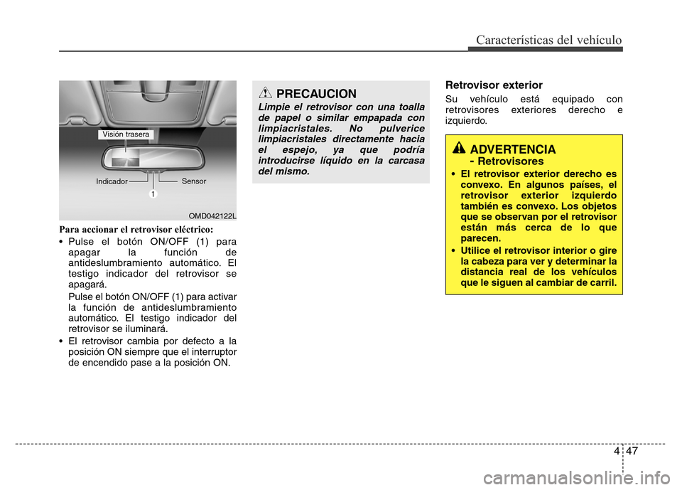 Hyundai Elantra 2016 Manual del propietario (i35) (in Spanish) 447
Características del vehículo
Para accionar el retrovisor eléctrico:
• Pulse el botón ON/OFF (1) para
apagar la función de
antideslumbramiento automático. El
testigo indicador del retroviso Hyundai Elantra 2016 Manual del propietario (i35) (in Spanish) 447
Características del vehículo
Para accionar el retrovisor eléctrico:
• Pulse el botón ON/OFF (1) para
apagar la función de
antideslumbramiento automático. El
testigo indicador del retroviso
