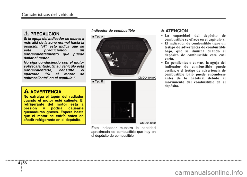 Hyundai Elantra 2016 Manual del propietario (i35) (in Spanish) Características del vehículo
56 4
Indicador de combustible
Este indicador muestra la cantidad
aproximada de combustible que hay en
el depósito de combustible.
✽ATENCION
• La capacidad del depó Hyundai Elantra 2016 Manual del propietario (i35) (in Spanish) Características del vehículo
56 4
Indicador de combustible
Este indicador muestra la cantidad
aproximada de combustible que hay en
el depósito de combustible.
✽ATENCION
• La capacidad del depó