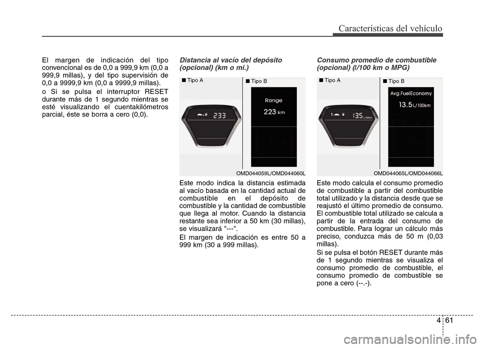 Hyundai Elantra 2016 Manual del propietario (i35) (in Spanish) 461
Características del vehículo
El margen de indicación del tipo
convencional es de 0,0 a 999,9 km (0,0 a
999,9 millas), y del tipo supervisión de
0,0 a 9999,9 km (0,0 a 9999,9 millas).
o Si se p Hyundai Elantra 2016 Manual del propietario (i35) (in Spanish) 461
Características del vehículo
El margen de indicación del tipo
convencional es de 0,0 a 999,9 km (0,0 a
999,9 millas), y del tipo supervisión de
0,0 a 9999,9 km (0,0 a 9999,9 millas).
o Si se p