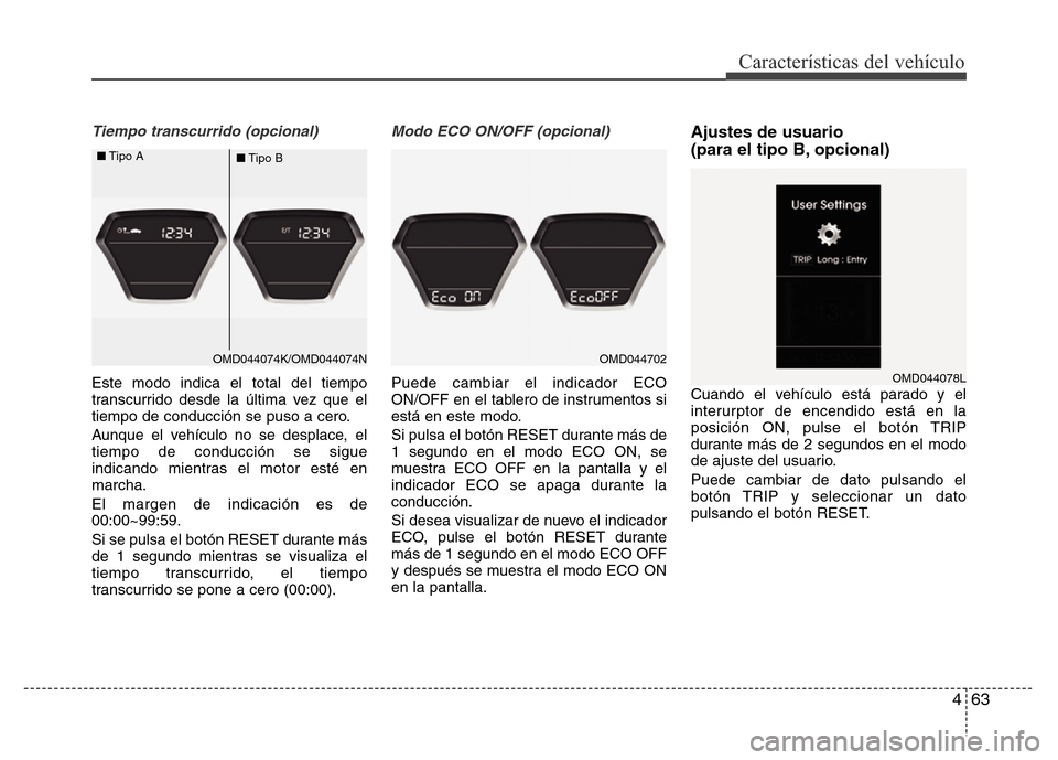 Hyundai Elantra 2016 Manual del propietario (i35) (in Spanish) 463
Características del vehículo
Tiempo transcurrido (opcional)
Este modo indica el total del tiempo
transcurrido desde la última vez que el
tiempo de conducción se puso a cero.
Aunque el vehícul Hyundai Elantra 2016 Manual del propietario (i35) (in Spanish) 463
Características del vehículo
Tiempo transcurrido (opcional)
Este modo indica el total del tiempo
transcurrido desde la última vez que el
tiempo de conducción se puso a cero.
Aunque el vehícul