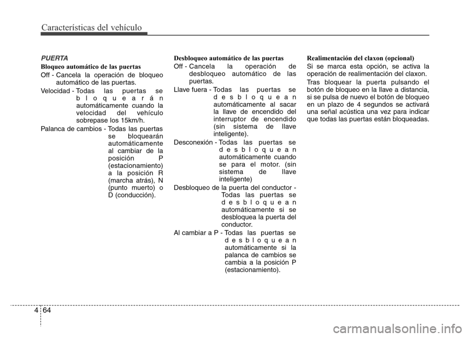 Hyundai Elantra 2016 Manual del propietario (i35) (in Spanish) Características del vehículo
64 4
PUERTA
Bloqueo automático de las puertas
Off - Cancela la operación de bloqueo
automático de las puertas.
Velocidad - Todas las puertas se
bloquearán
automátic Hyundai Elantra 2016 Manual del propietario (i35) (in Spanish) Características del vehículo
64 4
PUERTA
Bloqueo automático de las puertas
Off - Cancela la operación de bloqueo
automático de las puertas.
Velocidad - Todas las puertas se
bloquearán
automátic