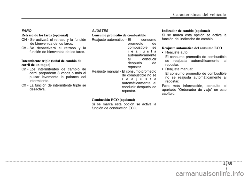 Hyundai Elantra 2016 Manual del propietario (i35) (in Spanish) 465
Características del vehículo
FA R O
Retraso de los faros (opcional)
ON - Se activará el retraso y la función
de bienvenida de los faros.
Off - Se desactivará el retraso y la
función de bienv Hyundai Elantra 2016 Manual del propietario (i35) (in Spanish) 465
Características del vehículo
FA R O
Retraso de los faros (opcional)
ON - Se activará el retraso y la función
de bienvenida de los faros.
Off - Se desactivará el retraso y la
función de bienv