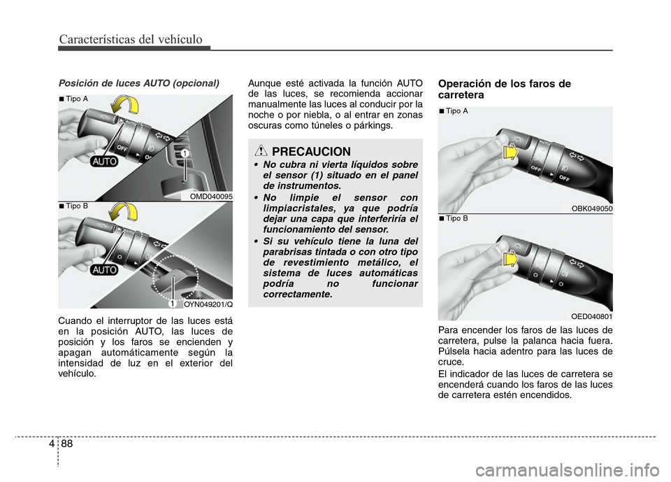 Hyundai Elantra 2016 Manual del propietario (i35) (in Spanish) Características del vehículo
88 4
Posición de luces AUTO (opcional)
Cuando el interruptor de las luces está
en la posición AUTO, las luces de
posición y los faros se encienden y
apagan automáti Hyundai Elantra 2016 Manual del propietario (i35) (in Spanish) Características del vehículo
88 4
Posición de luces AUTO (opcional)
Cuando el interruptor de las luces está
en la posición AUTO, las luces de
posición y los faros se encienden y
apagan automáti